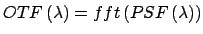 $\displaystyle OTF \left( \lambda \right) = fft\left( PSF \left( \lambda \right)\right)$